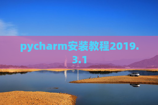 pycharm安装教程2019.3.1 pycharm安装教程2019.3.1